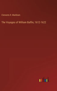 Title: The Voyages of William Baffin, 1612-1622, Author: Clements R. Markham