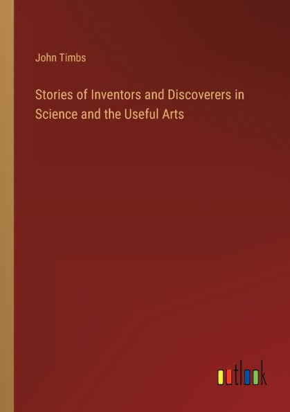 Stories of Inventors and Discoverers Science the Useful Arts