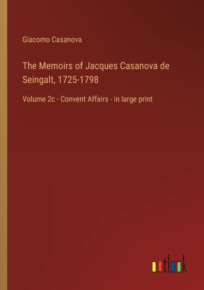 The Memoirs of Jacques Casanova de Seingalt, 1725-1798: Volume 2c - Convent Affairs large print