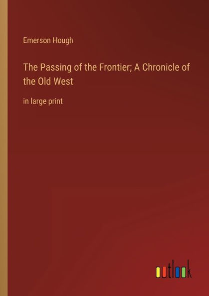 the Passing of Frontier; A Chronicle Old West: large print