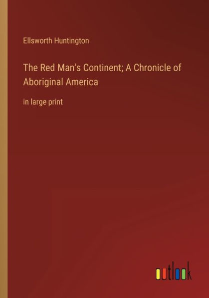 The Red Man's Continent; A Chronicle of Aboriginal America: large print