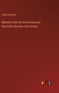 Title: Übersicht über die Entwicklung der deutschen Sprache und Literatur, Author: Rudolf Lehmann