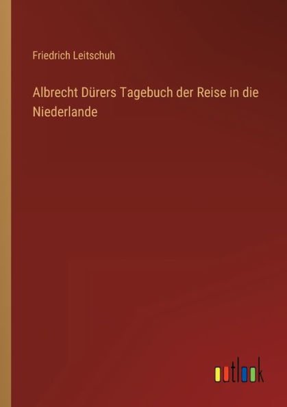 Albrecht Dürers Tagebuch der Reise die Niederlande