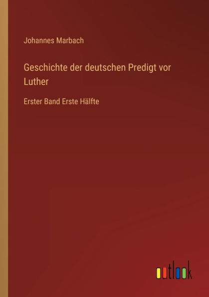 Geschichte der deutschen Predigt vor Luther: Erster Band Erste Hälfte