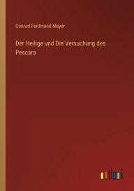 Title: Der Heilige und Die Versuchung des Pescara, Author: Conrad Ferdinand Meyer