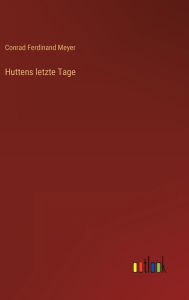 Title: Huttens letzte Tage, Author: Conrad Ferdinand Meyer