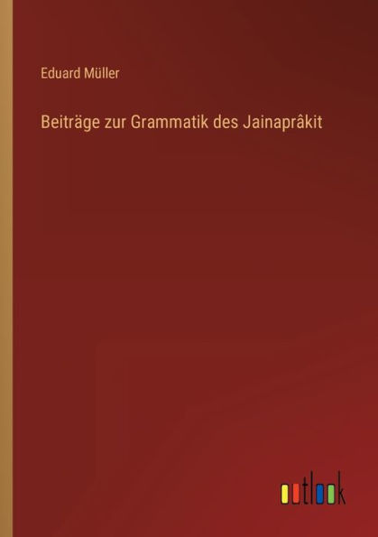 Beiträge zur Grammatik des Jainaprâkit