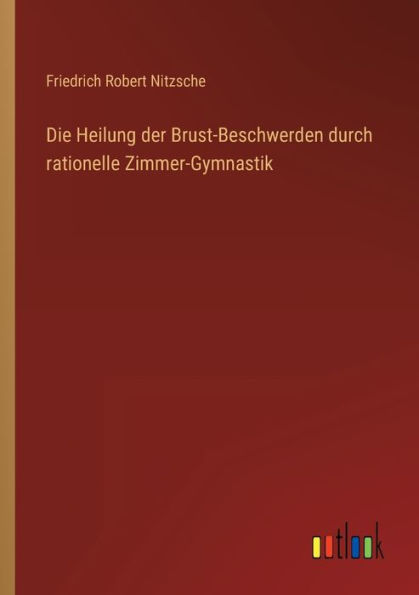 Die Heilung der Brust-Beschwerden durch rationelle Zimmer-Gymnastik