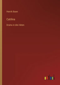 Title: Catilina: Drama in drei Akten, Author: Henrik Ibsen