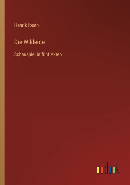 Die Wildente: Schauspiel in fünf Akten