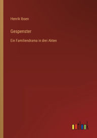 Title: Gespenster: Ein Familiendrama in drei Akten, Author: Henrik Ibsen