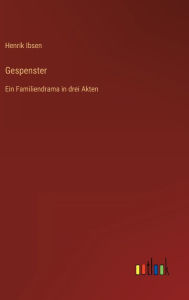 Title: Gespenster: Ein Familiendrama in drei Akten, Author: Henrik Ibsen