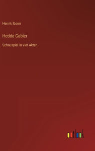 Title: Hedda Gabler: Schauspiel in vier Akten, Author: Henrik Ibsen