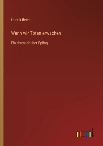 Wenn wir Toten erwachen: Ein dramatischer Epilog