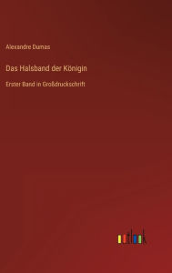 Title: Das Halsband der Königin: Erster Band in Großdruckschrift, Author: Alexandre Dumas