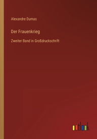Title: Der Frauenkrieg: Zweiter Band in Großdruckschrift, Author: Alexandre Dumas