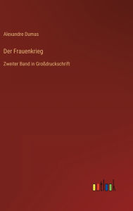 Title: Der Frauenkrieg: Zweiter Band in Großdruckschrift, Author: Alexandre Dumas