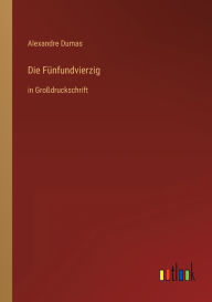 Title: Die Fünfundvierzig: in Großdruckschrift, Author: Alexandre Dumas