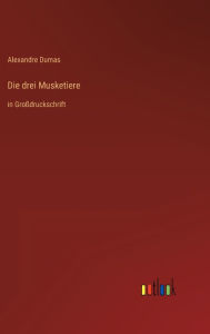 Title: Die drei Musketiere: in Großdruckschrift, Author: Alexandre Dumas