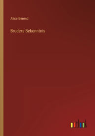 Title: Bruders Bekenntnis, Author: Alice Berend
