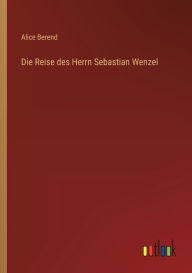 Title: Die Reise des Herrn Sebastian Wenzel, Author: Alice Berend