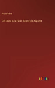 Title: Die Reise des Herrn Sebastian Wenzel, Author: Alice Berend