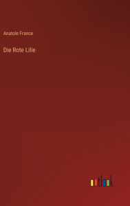 Title: Die Rote Lilie, Author: Anatole France