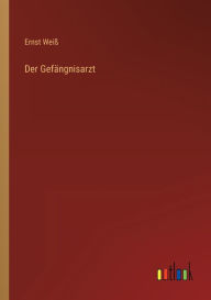 Title: Der Gefängnisarzt, Author: Ernst Weiß