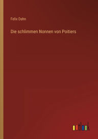 Title: Die schlimmen Nonnen von Poitiers, Author: Felix Dahn