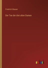 Title: Der Tee der drei alten Damen, Author: Friedrich Glauser