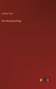 Title: Der Mondsüchtige, Author: Ludwig Tieck