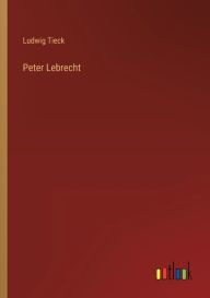 Title: Peter Lebrecht, Author: Ludwig Tieck