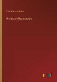 Title: Die letzten Rudelsburger, Author: Paul Schreckenbach