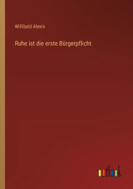 Title: Ruhe ist die erste Bürgerpflicht, Author: Willibald Alexis