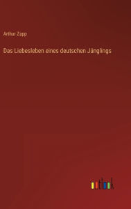 Title: Das Liebesleben eines deutschen Jünglings, Author: Arthur Zapp