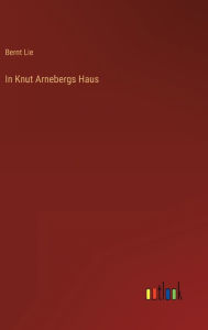 Title: In Knut Arnebergs Haus, Author: Bernt Lie