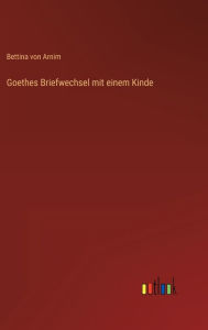 Title: Goethes Briefwechsel mit einem Kinde, Author: Bettina von Arnim
