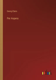 Title: Per Aspera, Author: Georg Ebers