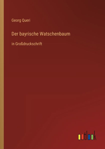 Der bayrische Watschenbaum: Großdruckschrift