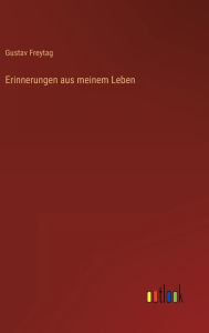 Title: Erinnerungen aus meinem Leben, Author: Gustav Freytag