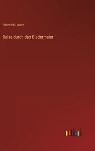 Title: Reise durch das Biedermeier, Author: Heinrich Laube