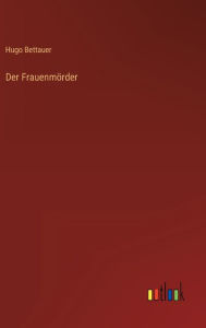 Title: Der Frauenmörder, Author: Hugo Bettauer