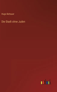 Title: Die Stadt ohne Juden, Author: Hugo Bettauer