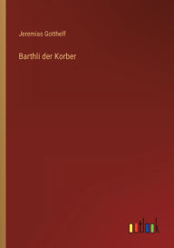 Title: Barthli der Korber, Author: Jeremias Gotthelf