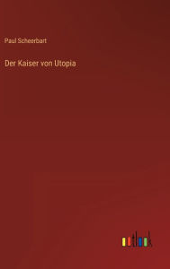 Title: Der Kaiser von Utopia, Author: Paul Scheerbart