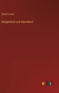 Title: Morgenland und Abendland, Author: Rudolf Lindau
