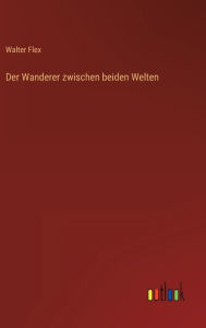 Title: Der Wanderer zwischen beiden Welten, Author: Walter Flex