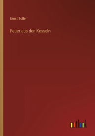 Title: Feuer aus den Kesseln, Author: Ernst Toller