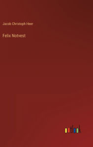 Title: Felix Notvest, Author: Jacob Christoph Heer
