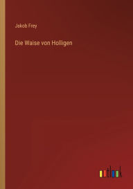 Title: Die Waise von Holligen, Author: Jakob Frey